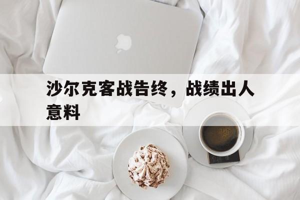 爱游戏网页版-包含沙尔克客战告终，战绩出人意料的词条